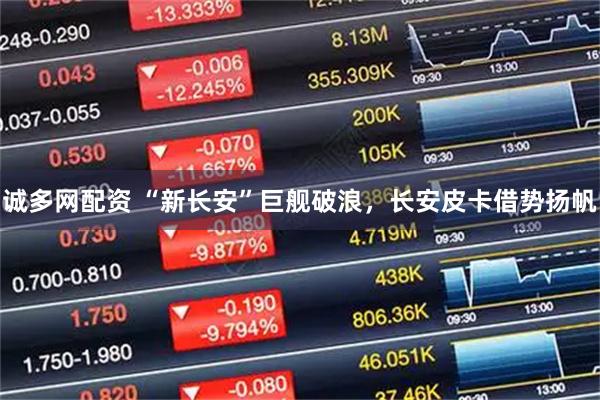 诚多网配资 “新长安”巨舰破浪，长安皮卡借势扬帆