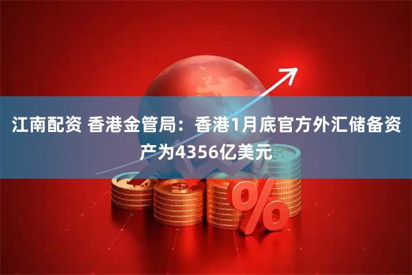 江南配资 香港金管局：香港1月底官方外汇储备资产为4356亿美元